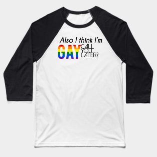 Also, I think I'm gay. Call you later? Baseball T-Shirt